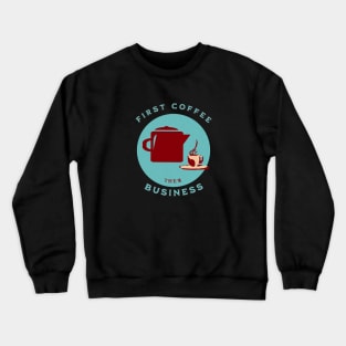 First Coffee then Business Crewneck Sweatshirt